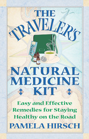 The Traveler's Natural Medicine Kit (Easy and Effective Remedies for Staying Healthy on the Road) by Pamela Hirsch, 9780892819478