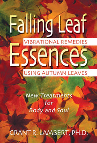 Falling Leaf Essences (Vibrational Remedies Using Autumn Leaves) by Grant R. Lambert, 9780892819287