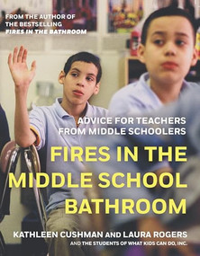 Fires in the Middle School Bathroom (Advice for Teachers from Middle Schoolers) by Kathleen Cushman, Laura Rogers, 9781595584830