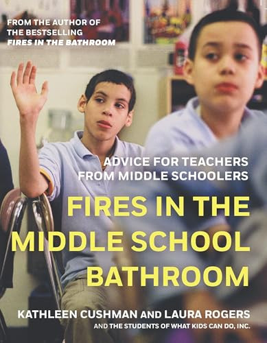 Fires in the Middle School Bathroom (Advice for Teachers from Middle Schoolers) by Kathleen Cushman, Laura Rogers, 9781595584830