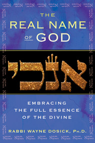 The Real Name of God (Embracing the Full Essence of the Divine) by Rabbi Wayne Dosick, 9781594774737