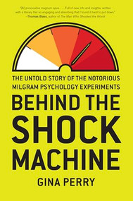 Behind the Shock Machine (The Untold Story of the Notorious Milgram Psychology Experiments) by Gina Perry, 9781595589217