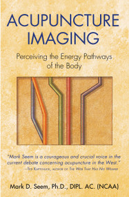 Acupuncture Imaging (Perceiving the Energy Pathways of the Body) by Mark D. Seem, 9780892811878