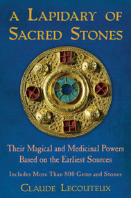 A Lapidary of Sacred Stones (Their Magical and Medicinal Powers Based on the Earliest Sources) by Claude Lecouteux, 9781594774638
