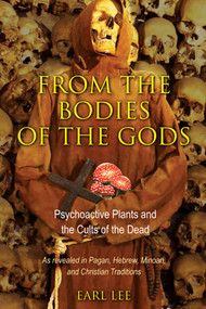 From the Bodies of the Gods (Psychoactive Plants and the Cults of the Dead) by Earl Lee, 9781594774584