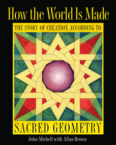How the World Is Made (The Story of Creation according to Sacred Geometry) - 9781594773242 by John Michell, Allan Brown, 9781594773242
