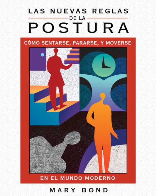 Las nuevas reglas de la postura (Cómo sentarse, pararse, y moverse en el mundo moderno) (Spanish Edition) by Mary Bond, 9781594774225