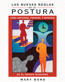 Las nuevas reglas de la postura (Cómo sentarse, pararse, y moverse en el mundo moderno) (Spanish Edition) by Mary Bond, 9781594774225