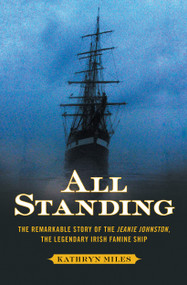All Standing (The Remarkable Story of the Jeanie Johnston, The Legendary Irish Famine Ship) by Kathryn Miles, 9781451610154