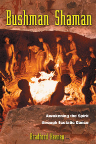 Bushman Shaman (Awakening the Spirit through Ecstatic Dance) by Bradford Keeney, 9780892816989