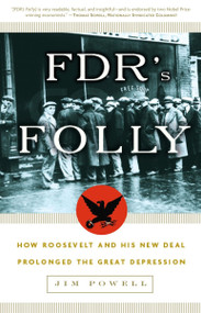 FDR's Folly (How Roosevelt and His New Deal Prolonged the Great Depression) by Jim Powell, 9781400054770