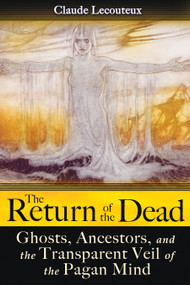 The Return of the Dead (Ghosts, Ancestors, and the Transparent Veil of the Pagan Mind) by Claude Lecouteux, 9781594773181