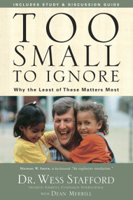 Too Small to Ignore (Why the Least of These Matters Most) by Wess Stafford, Dean Merrill, 9781400073924
