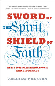 Sword of the Spirit, Shield of Faith (Religion in American War and Diplomacy) by Andrew Preston, 9781400078585
