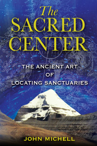 The Sacred Center (The Ancient Art of Locating Sanctuaries) by John Michell, 9781594772849