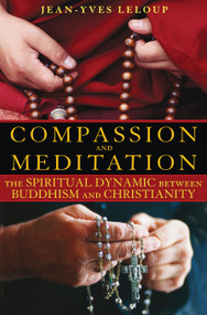Compassion and Meditation (The Spiritual Dynamic between Buddhism and Christianity) by Jean-Yves Leloup, 9781594772771