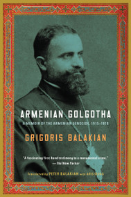 Armenian Golgotha (A Memoir of the Armenian Genocide, 1915-1918) by Grigoris Balakian, Peter Balakian, 9781400096770