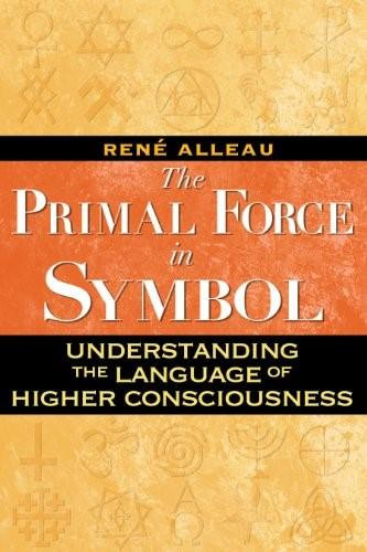 The Primal Force in Symbol (Understanding the Language of Higher Consciousness) by René Alleau, 9781594772498