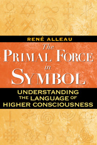 The Primal Force in Symbol (Understanding the Language of Higher Consciousness) by René Alleau, 9781594772498
