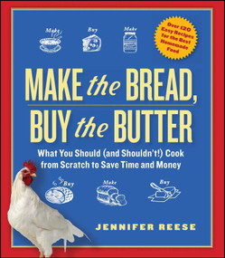 Make the Bread, Buy the Butter (What You Should (and Shouldn't) Cook from Scratch to Save Time and Money) by Jennifer Reese, 9781451605884