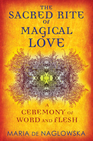 The Sacred Rite of Magical Love (A Ceremony of Word and Flesh) by Maria de Naglowska, Donald Traxler, Donald Traxler, 9781594774171