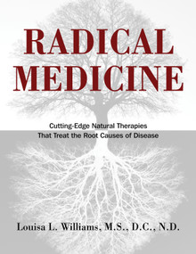Radical Medicine (Cutting-Edge Natural Therapies That Treat the Root Causes of Disease) by Louisa L. Williams, 9781594774119