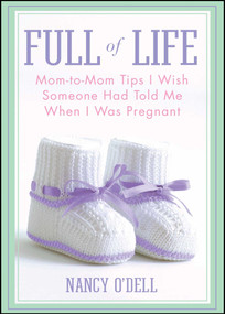 Full of Life (Mom-to-Mom Tips I Wish Someone Had Told Me When I Was Pregnant) by Nancy O'Dell, 9781439123911