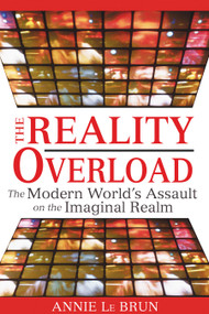 The Reality Overload (The Modern World's Assault on the Imaginal Realm) by Annie Le Brun, 9781594772443