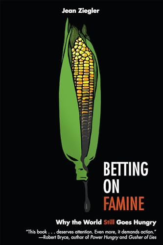 Betting on Famine (Why the World Still Goes Hungry) by Jean Ziegler, 9781595588494