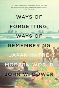 Ways of Forgetting, Ways of Remembering (Japan in the Modern World) by John W. Dower, 9781595589378