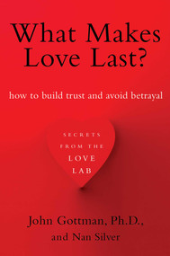 What Makes Love Last? (How to Build Trust and Avoid Betrayal) by John Gottman, Nan Silver, 9781451608489
