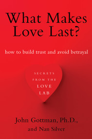 What Makes Love Last? (How to Build Trust and Avoid Betrayal) by John Gottman, Nan Silver, 9781451608489