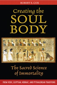 Creating the Soul Body (The Sacred Science of Immortality) by Robert E. Cox, 9781594772214