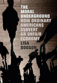 The Moral Underground (How Ordinary Americans Subvert an Unfair Economy) by Lisa Dodson, 9781595586421