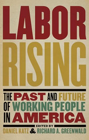 Labor Rising (The Past and Future of Working People in America) by Richard Greenwald, Daniel Katz, 9781595585189