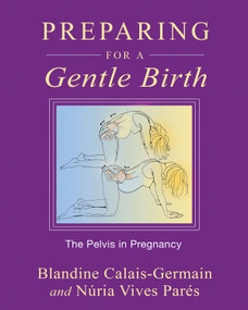 Preparing for a Gentle Birth (The Pelvis in Pregnancy) by Blandine Calais-Germain, Núria Vives Parés, 9781594773884