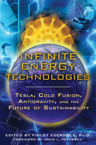Infinite Energy Technologies (Tesla, Cold Fusion, Antigravity, and the Future of Sustainability) by Finley Eversole, John L. Petersen, 9781594773808