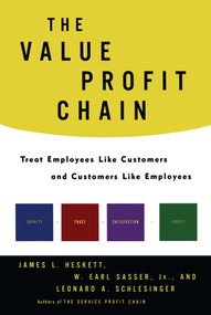 The Value Profit Chain (Treat Employees Like Customers and Customers Like Employees) by James L. Heskett, W. Earl Sasser, Leonard A. Schlesinger, 9781476799988