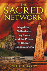 The Sacred Network (Megaliths, Cathedrals, Ley Lines, and the Power of Shared Consciousness) by Chris H. Hardy, 9781594773815