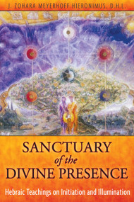 Sanctuary of the Divine Presence (Hebraic Teachings on Initiation and Illumination) by J. Zohara Meyerhoff Hieronimus, 9781594773754