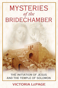 Mysteries of the Bridechamber (The Initiation of Jesus and the Temple of Solomon) by Victoria LePage, 9781594771934