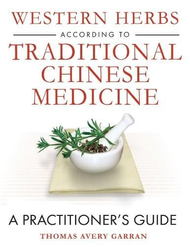 Western Herbs according to Traditional Chinese Medicine (A Practitioner's Guide) by Thomas Avery Garran, 9781594771910