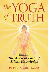 The Yoga of Truth (Jnana: The Ancient Path of Silent Knowledge) by Peter Marchand, 9781594771651