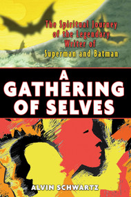 A Gathering of Selves (The Spiritual Journey of the Legendary Writer of Superman and Batman) by Alvin Schwartz, 9781594771095