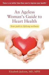 An Ageless Woman's Guide to Heart Health (Your Path to Lifelong Wellness) by Elizabeth Jackson, 9781938170225