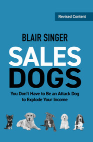 Sales Dogs (You Don't Have to be an Attack Dog to Explode Your Income) by Blair Singer, 9781937832025
