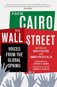 From Cairo to Wall Street (Voices from the Global Spring) by Anya Schiffrin, Eamon Kircher-Allen, Joseph E Stiglitz, Jeffrey D. Sachs, 9781595588272
