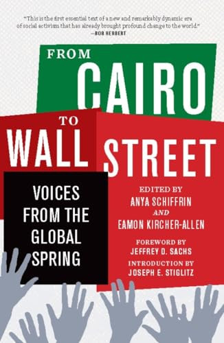 From Cairo to Wall Street (Voices from the Global Spring) by Anya Schiffrin, Eamon Kircher-Allen, Joseph E Stiglitz, Jeffrey D. Sachs, 9781595588272