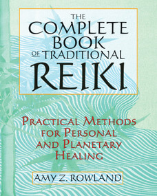 The Complete Book of Traditional Reiki (Practical Methods for Personal and Planetary Healing) by Amy Z. Rowland, 9781594773518