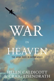 War in Heaven (The Arms Race in Outer Space) by Helen Caldicott, Craig Eisendrath, 9781595581143
